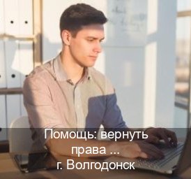 Оформление документы в г. Волгодонск (Помощь: вернуть права лишили водительского что делать в Волгодонске — Жителям всех регионов) - инструктор Сергей 46